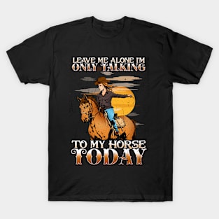 Leave Me Alone I'm Only Talking To My Horse Today T-Shirt